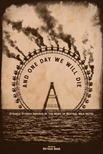 Cover of And One Day We Will Die: Strange Stories Inspired by the Music of Neutral Milk Hotel