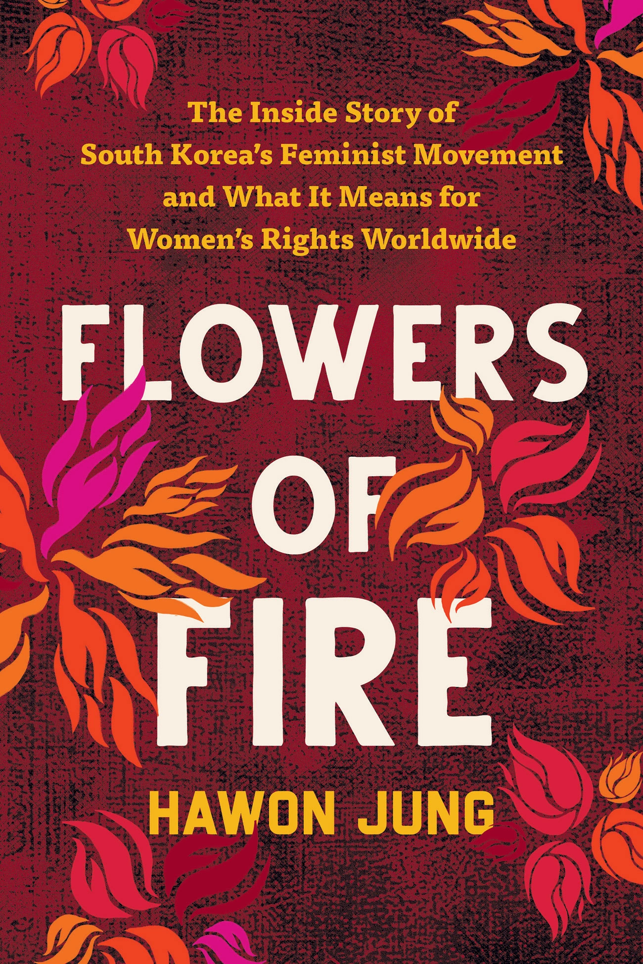Cover of Flowers of Fire: The Inside Story of South Korea's Feminist Movement and What It Means for Women's Rights Worldwide