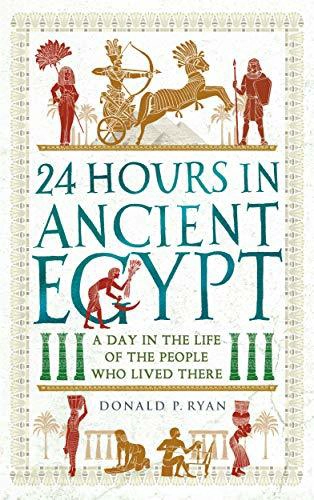 Cover of 24 Hours in Ancient Egypt: A Day in the Life of the People Who Lived There